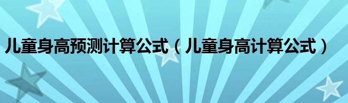 儿童身高预测计算公式（儿童身高计算公式）