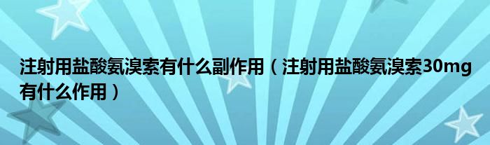 注射用盐酸氨溴索有什么副作用（注射用盐酸氨溴索30mg有什么作用）