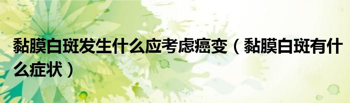 黏膜白斑发生什么应考虑癌变（黏膜白斑有什么症状）