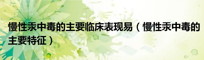 慢性汞中毒的主要临床表现易（慢性汞中毒的主要特征）