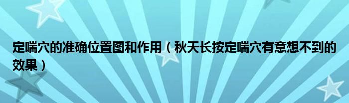 定喘穴的准确位置图和作用（秋天长按定喘穴有意想不到的效果）