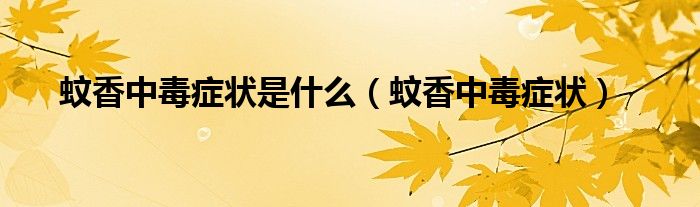 蚊香中毒症状是什么（蚊香中毒症状）