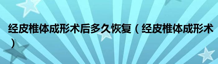 经皮椎体成形术后多久恢复（经皮椎体成形术）
