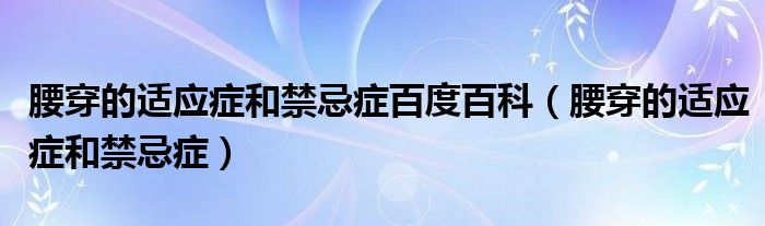 腰穿的适应症和禁忌症百度百科（腰穿的适应症和禁忌症）