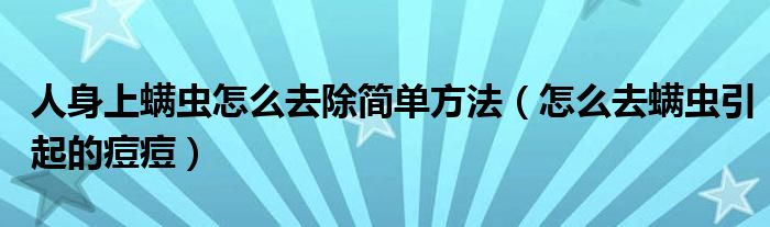 人身上螨虫怎么去除简单方法（怎么去螨虫引起的痘痘）