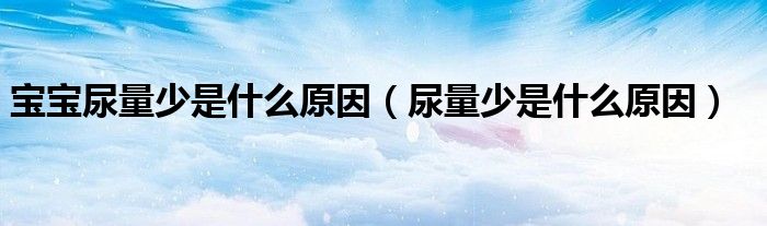 宝宝尿量少是什么原因（尿量少是什么原因）