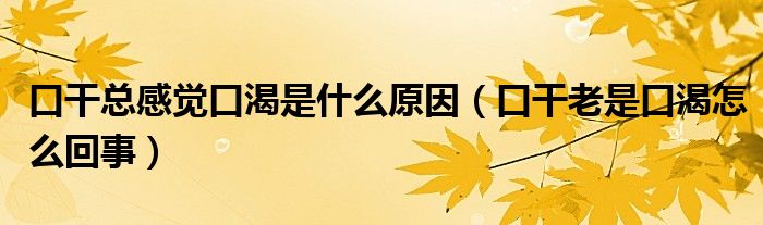 口干总感觉口渴是什么原因（口干老是口渴怎么回事）