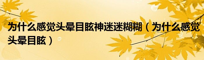 为什么感觉头晕目眩神迷迷糊糊（为什么感觉头晕目眩）