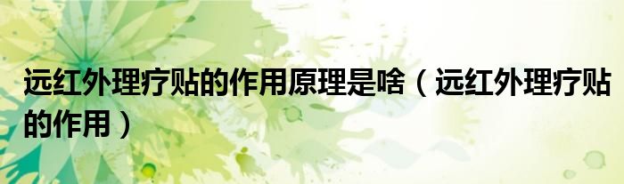 远红外理疗贴的作用原理是啥（远红外理疗贴的作用）