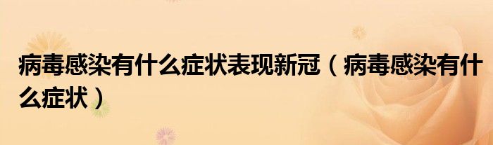 病毒感染有什么症状表现新冠（病毒感染有什么症状）