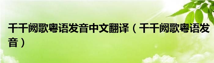 千千阙歌粤语发音中文翻译（千千阙歌粤语发音）