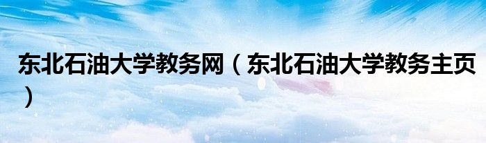 东北石油大学教务网（东北石油大学教务主页）