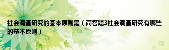 社会调查研究的基本原则是（简答题3社会调查研究有哪些的基本原则）