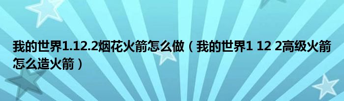 我的世界1.12.2烟花火箭怎么做（我的世界1 12 2高级火箭怎么造火箭）