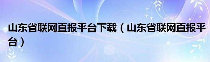 山东省联网直报平台下载（山东省联网直报平台）