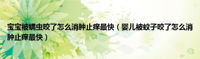 宝宝被螨虫咬了怎么消肿止痒最快（婴儿被蚊子咬了怎么消肿止痒最快）