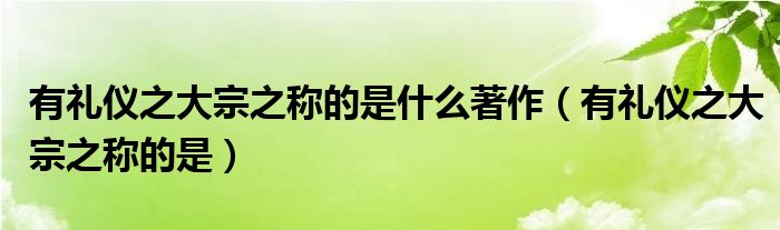 有礼仪之大宗之称的是什么著作（有礼仪之大宗之称的是）