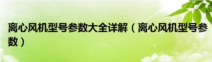 离心风机型号参数大全详解（离心风机型号参数）