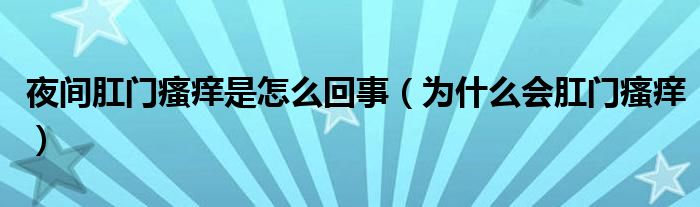 夜间肛门瘙痒是怎么回事（为什么会肛门瘙痒）