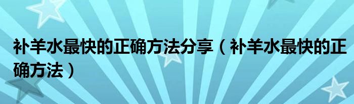 补羊水最快的正确方法分享（补羊水最快的正确方法）