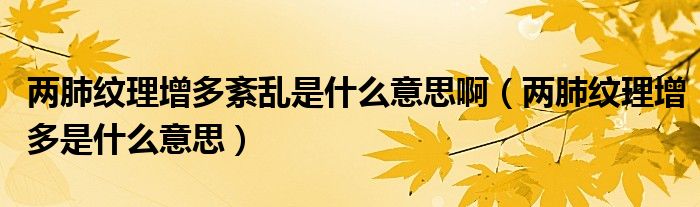 两肺纹理增多紊乱是什么意思啊（两肺纹理增多是什么意思）