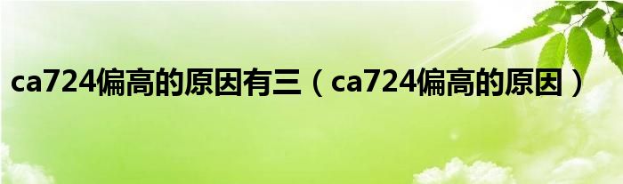 ca724偏高的原因有三（ca724偏高的原因）