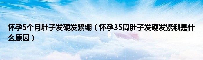 怀孕5个月肚子发硬发紧绷（怀孕35周肚子发硬发紧绷是什么原因）