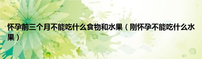 怀孕前三个月不能吃什么食物和水果（刚怀孕不能吃什么水果）