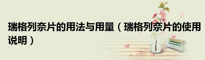 瑞格列奈片的用法与用量（瑞格列奈片的使用说明）
