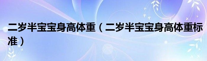 二岁半宝宝身高体重（二岁半宝宝身高体重标准）