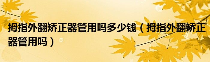 拇指外翻矫正器管用吗多少钱（拇指外翻矫正器管用吗）