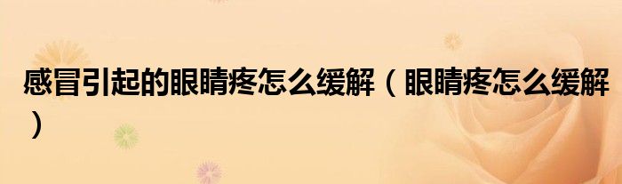 感冒引起的眼睛疼怎么缓解（眼睛疼怎么缓解）