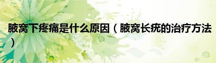 腋窝下疼痛是什么原因（腋窝长疣的治疗方法）