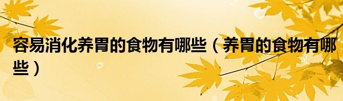 容易消化养胃的食物有哪些（养胃的食物有哪些）