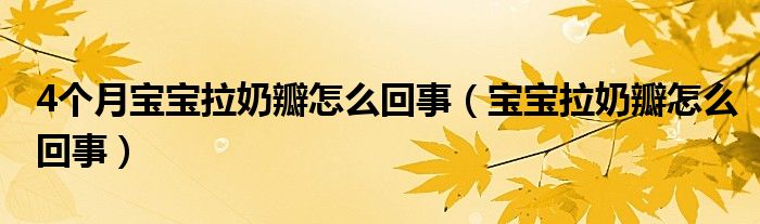 4个月宝宝拉奶瓣怎么回事（宝宝拉奶瓣怎么回事）