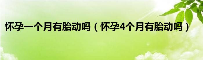 怀孕一个月有胎动吗（怀孕4个月有胎动吗）