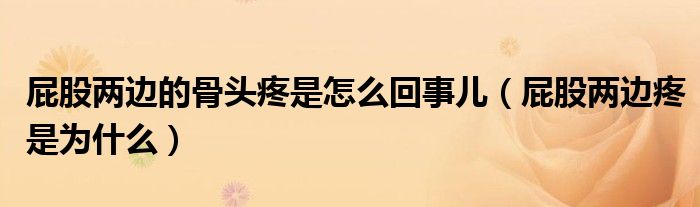 屁股两边的骨头疼是怎么回事儿（屁股两边疼是为什么）