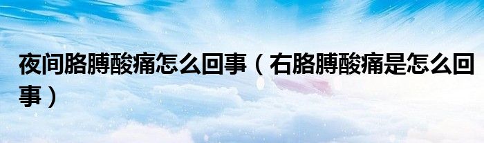 夜间胳膊酸痛怎么回事（右胳膊酸痛是怎么回事）