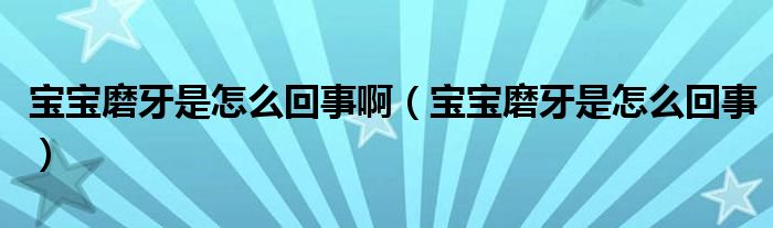 宝宝磨牙是怎么回事啊（宝宝磨牙是怎么回事）