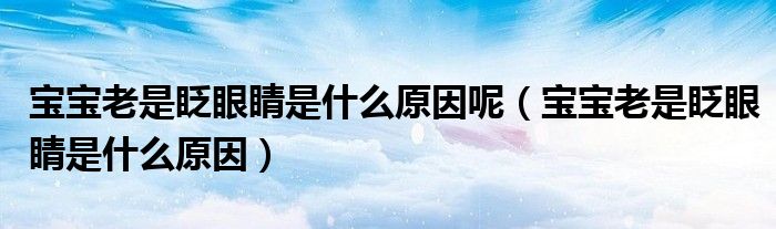 宝宝老是眨眼睛是什么原因呢（宝宝老是眨眼睛是什么原因）