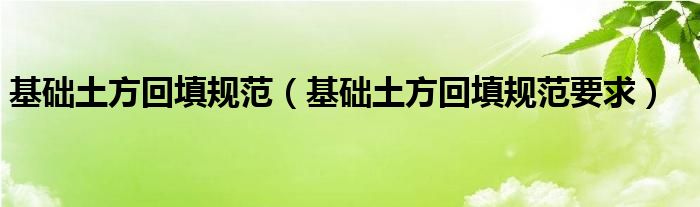 基础土方回填规范（基础土方回填规范要求）