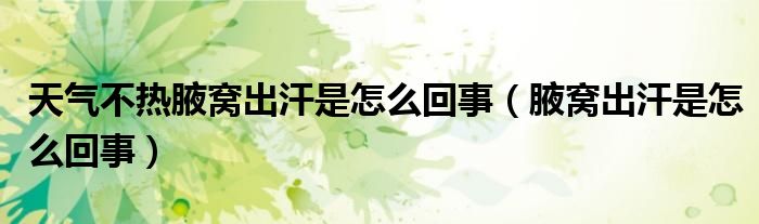 天气不热腋窝出汗是怎么回事（腋窝出汗是怎么回事）
