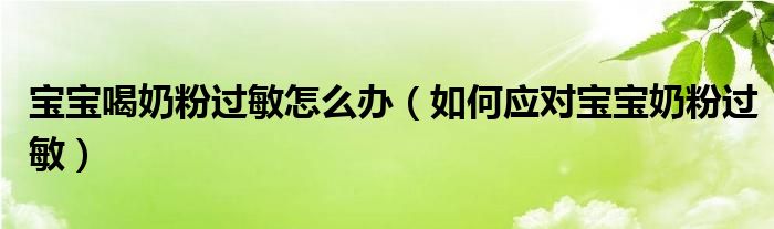 宝宝喝奶粉过敏怎么办（如何应对宝宝奶粉过敏）
