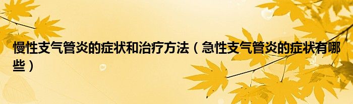 慢性支气管炎的症状和治疗方法（急性支气管炎的症状有哪些）