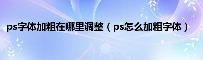 ps字体加粗在哪里调整（ps怎么加粗字体）