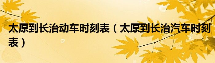 太原到长治动车时刻表（太原到长治汽车时刻表）