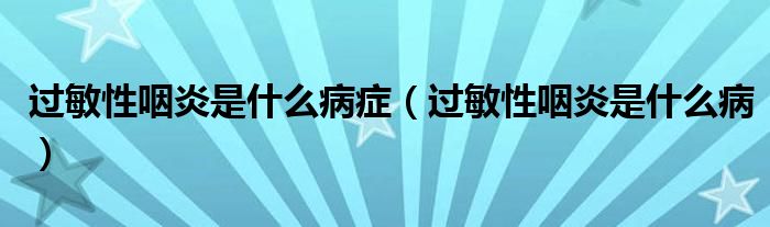 过敏性咽炎是什么病症（过敏性咽炎是什么病）