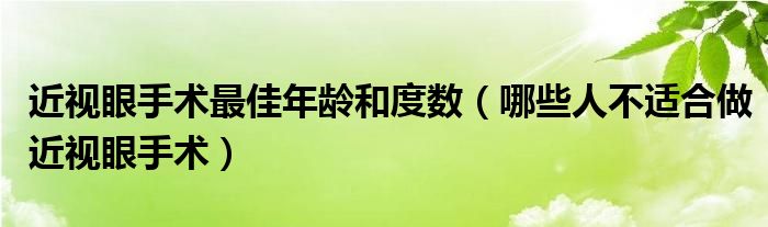 近视眼手术最佳年龄和度数（哪些人不适合做近视眼手术）