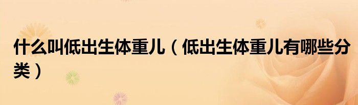 什么叫低出生体重儿（低出生体重儿有哪些分类）