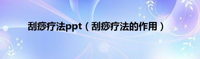 刮痧疗法ppt（刮痧疗法的作用）